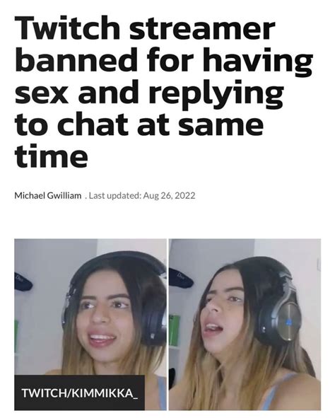 A TWITCH streamer has been given a seven day ban from the platform after she was caught have sex while streaming live online. Kimmikka, who has built a sizeable online following, went viral on Twitter as the offending clip was shared repeatedly. 4. Streamer Kimmika was caught having sex with her partner on a live stream Credit: Instagram/@kim ...